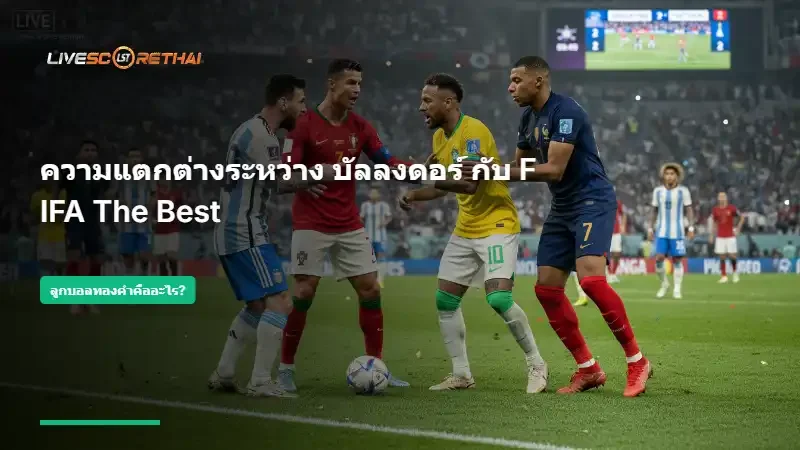 ความแตกต่างระหว่าง บัลลงดอร์ กับ FIFA The Best