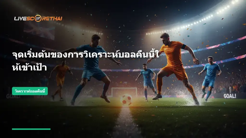 จุดเริ่มต้นของการวิเคราะห์บอลคืนนี้ให้เข้าเป้า