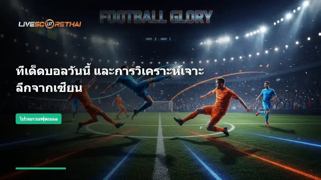 ทีเด็ดบอลวันนี้ และการวิเคราะห์เจาะลึกจากเซียน