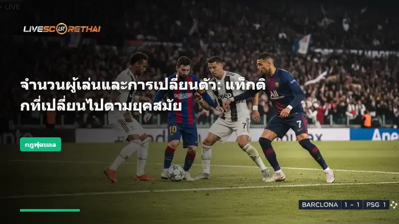 จำนวนผู้เล่นและการเปลี่ยนตัว: แท็กติกที่เปลี่ยนไปตามยุคสมัย